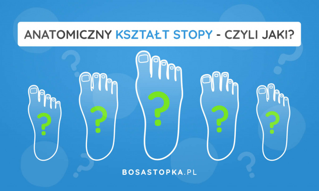 Anatomiczny kształt stóp, czyli jaki? Jak wybrać buty barefoot, dopasowane do kształtu stóp.