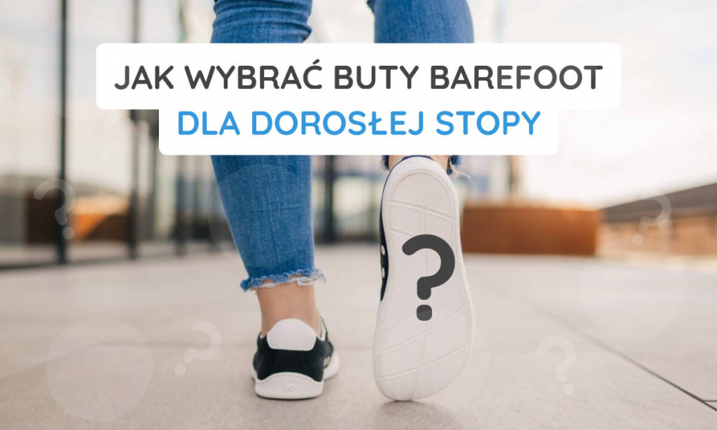 Jak wybrać buty barefoot dla dorosłej stopy?